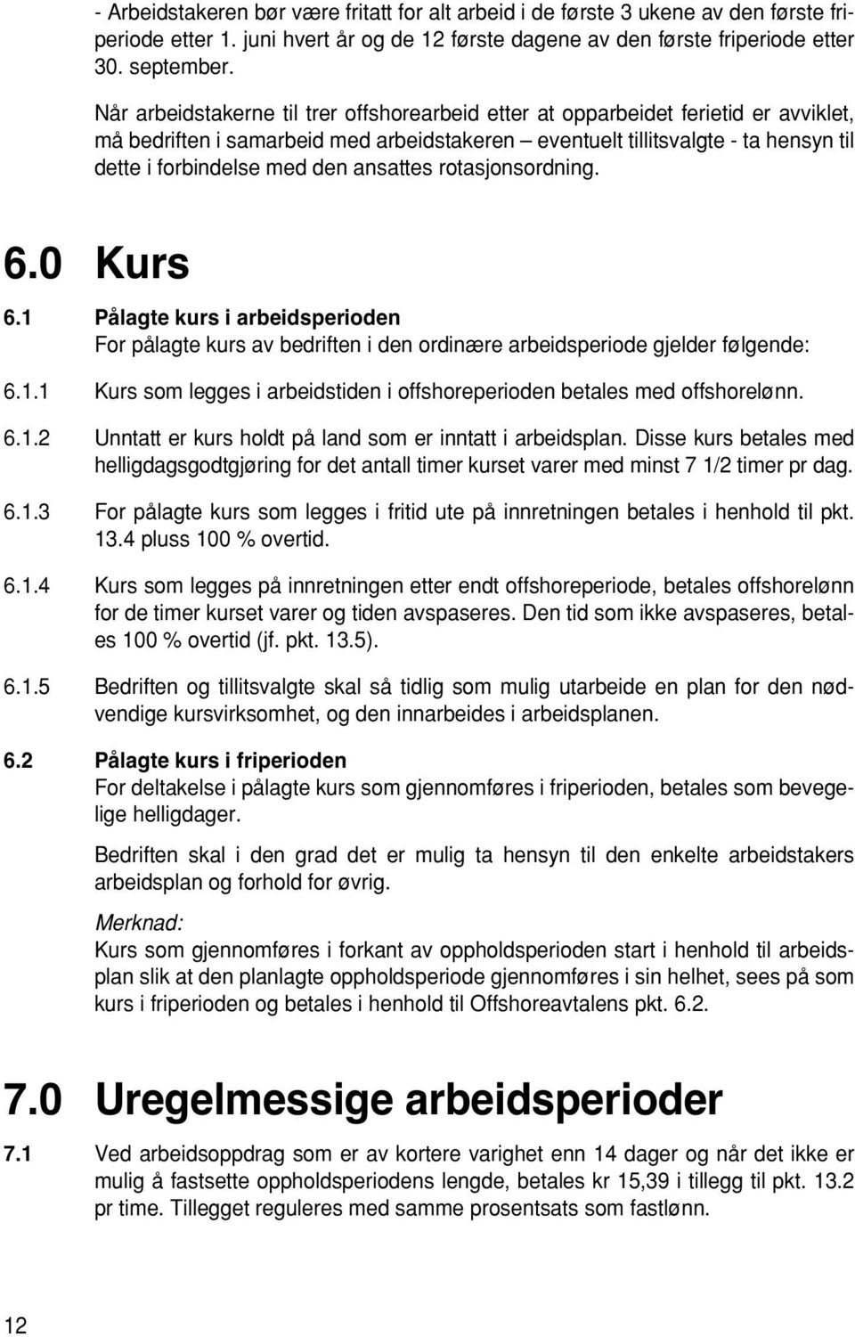 ansattes rotasjonsordning. 6.0 Kurs 6.1 Pålagte kurs i arbeidsperioden For pålagte kurs av bedriften i den ordinære arbeidsperiode gjelder følgende: 6.1.1 Kurs som legges i arbeidstiden i offshoreperioden betales med offshorelønn.