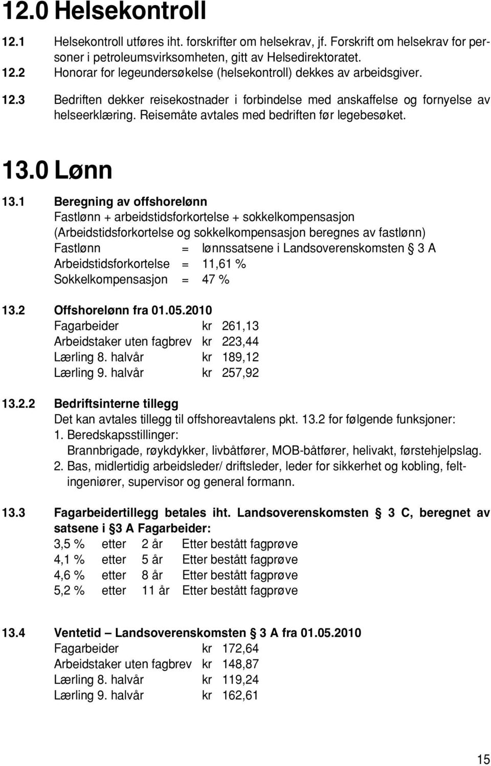 1 Beregning av offshorelønn Fastlønn + arbeidstidsforkortelse + sokkelkompensasjon (Arbeidstidsforkortelse og sokkelkompensasjon beregnes av fastlønn) Fastlønn = lønnssatsene i Landsoverenskomsten 3