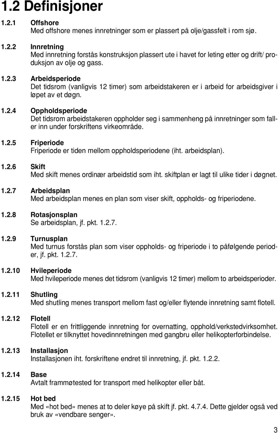 1.2.5 Friperiode Friperiode er tiden mellom oppholdsperiodene (iht. arbeidsplan). 1.2.6 Skift Med skift menes ordinær arbeidstid som iht. skiftplan er lagt til ulike tider i døgnet. 1.2.7 Arbeidsplan Med arbeidsplan menes en plan som viser skift, oppholds- og friperiodene.