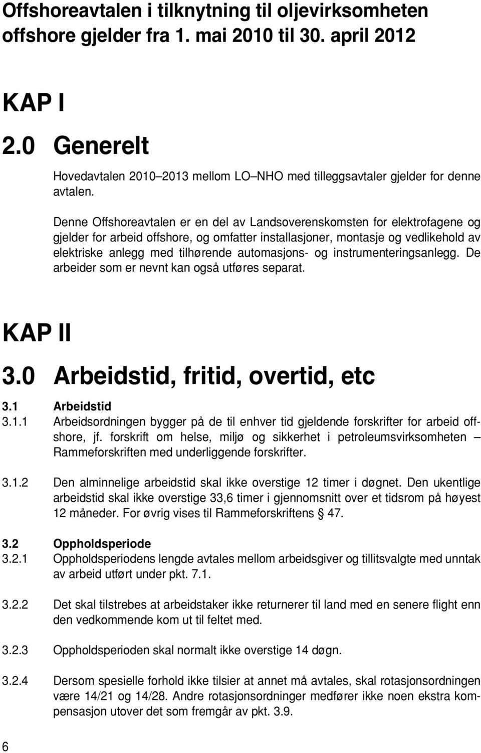 Denne Offshoreavtalen er en del av Landsoverenskomsten for elektrofagene og gjelder for arbeid offshore, og omfatter installasjoner, montasje og vedlikehold av elektriske anlegg med tilhørende