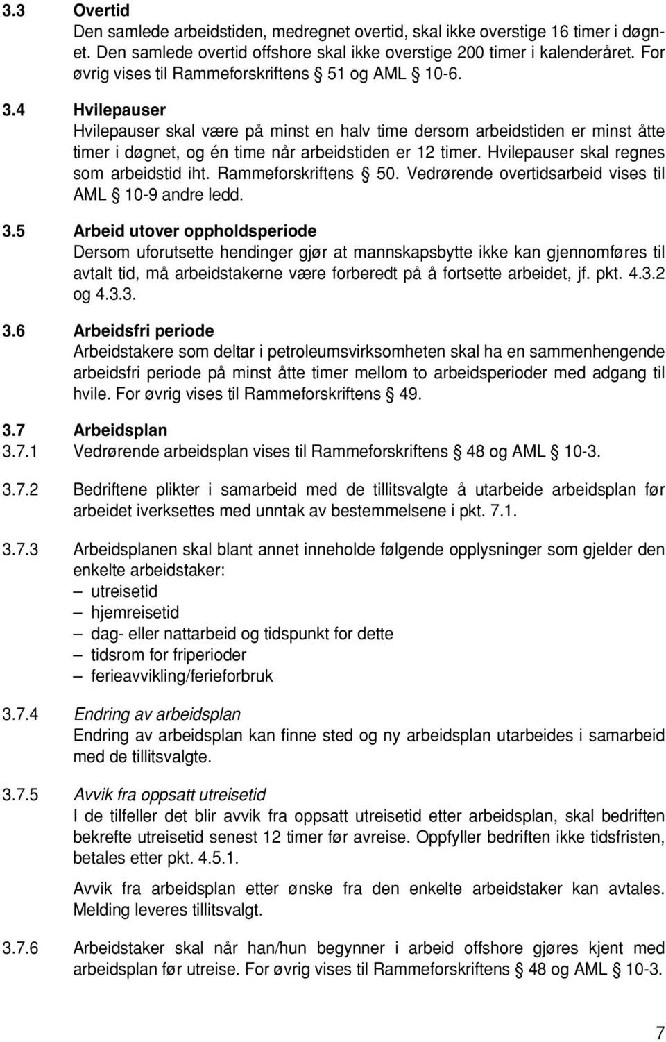 4 Hvilepauser Hvilepauser skal være på minst en halv time dersom arbeidstiden er minst åtte timer i døgnet, og én time når arbeidstiden er 12 timer. Hvilepauser skal regnes som arbeidstid iht.