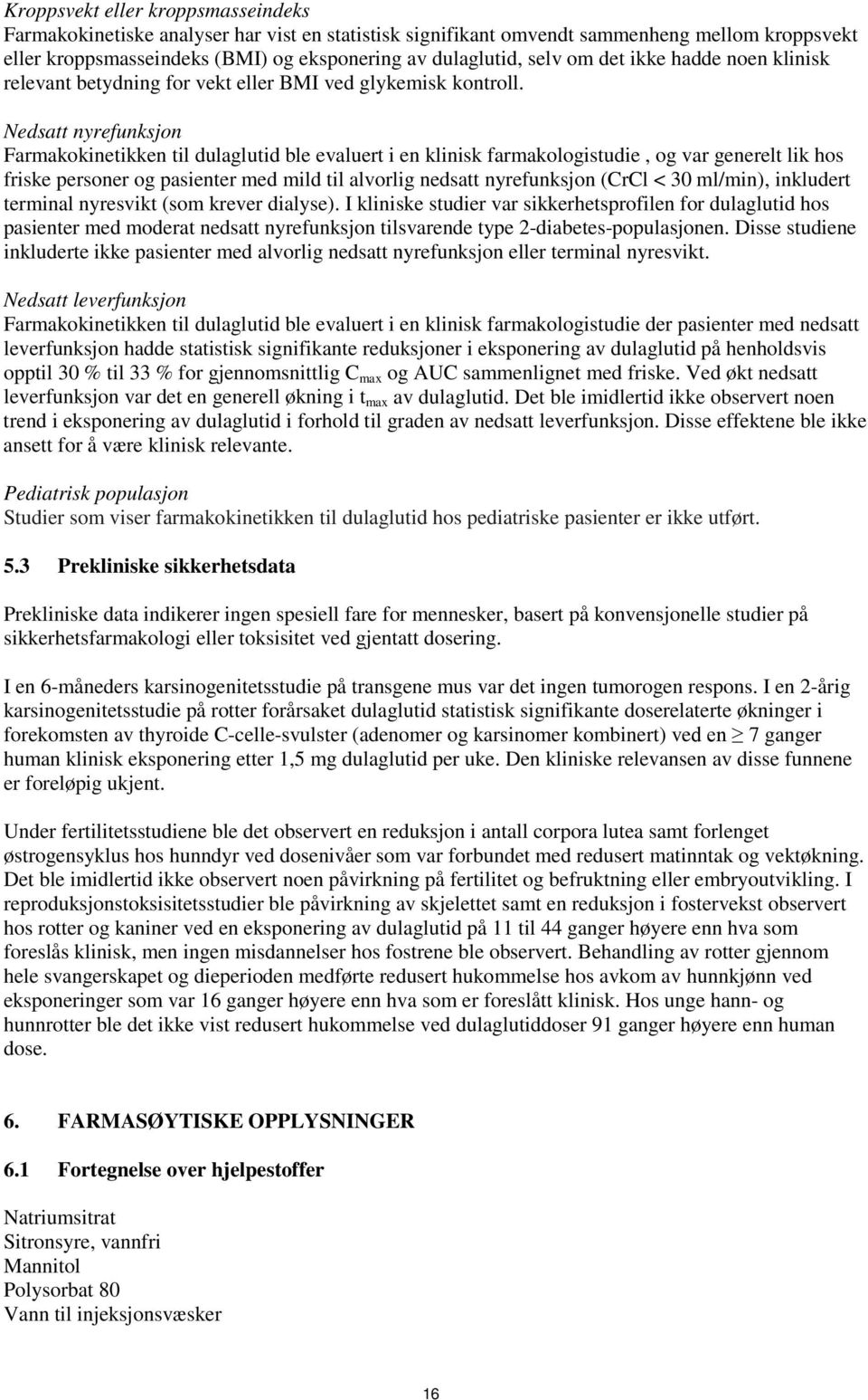 Nedsatt nyrefunksjon Farmakokinetikken til dulaglutid ble evaluert i en klinisk farmakologistudie, og var generelt lik hos friske personer og pasienter med mild til alvorlig nedsatt nyrefunksjon