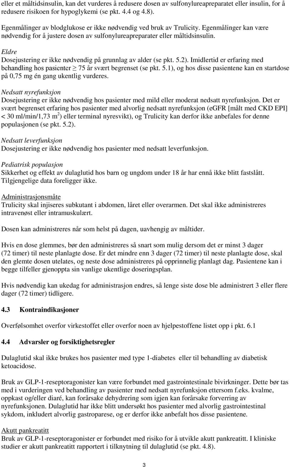 Eldre Dosejustering er ikke nødvendig på grunnlag av alder (se pkt. 5.2). Imidlertid er erfaring med behandling hos pasienter 75 år svært begrenset (se pkt. 5.1), og hos disse pasientene kan en startdose på 0,75 mg én gang ukentlig vurderes.