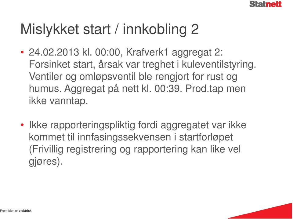 Ventiler og omløpsventil ble rengjort for rust og humus. Aggregat på nett kl. 00:39. Prod.