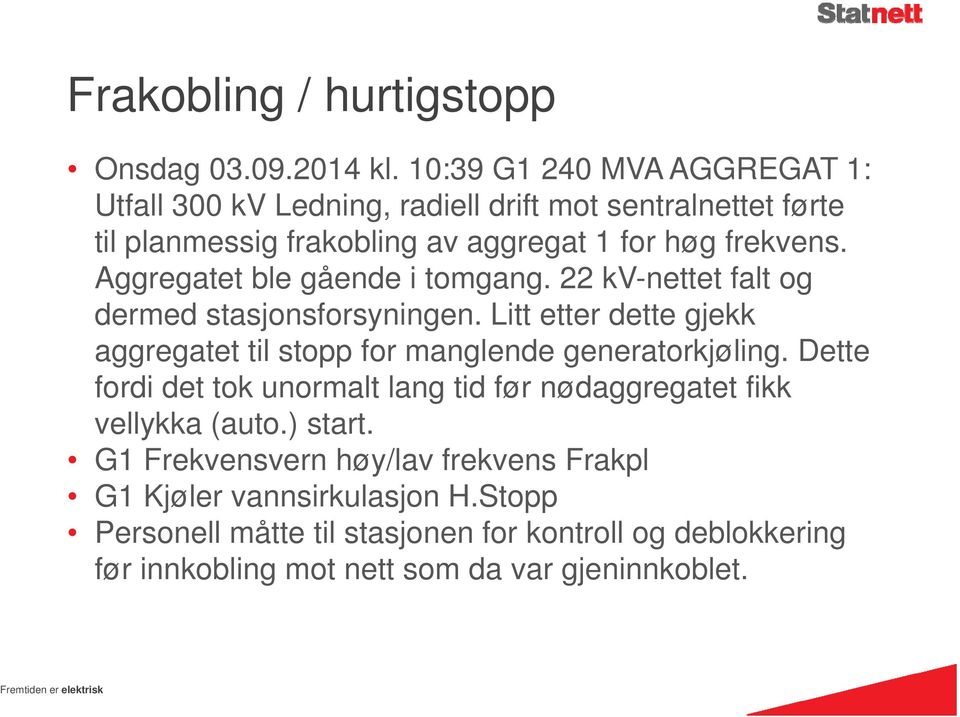 Aggregatet ble gående i tomgang. 22 kv-nettet falt og dermed stasjonsforsyningen.