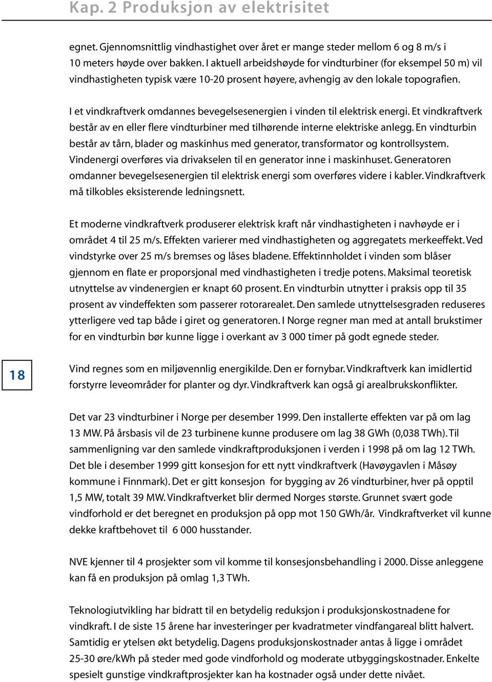 I et vindkraftverk omdannes bevegelsesenergien i vinden til elektrisk energi. Et vindkraftverk består av en eller flere vindturbiner med tilhørende interne elektriske anlegg.