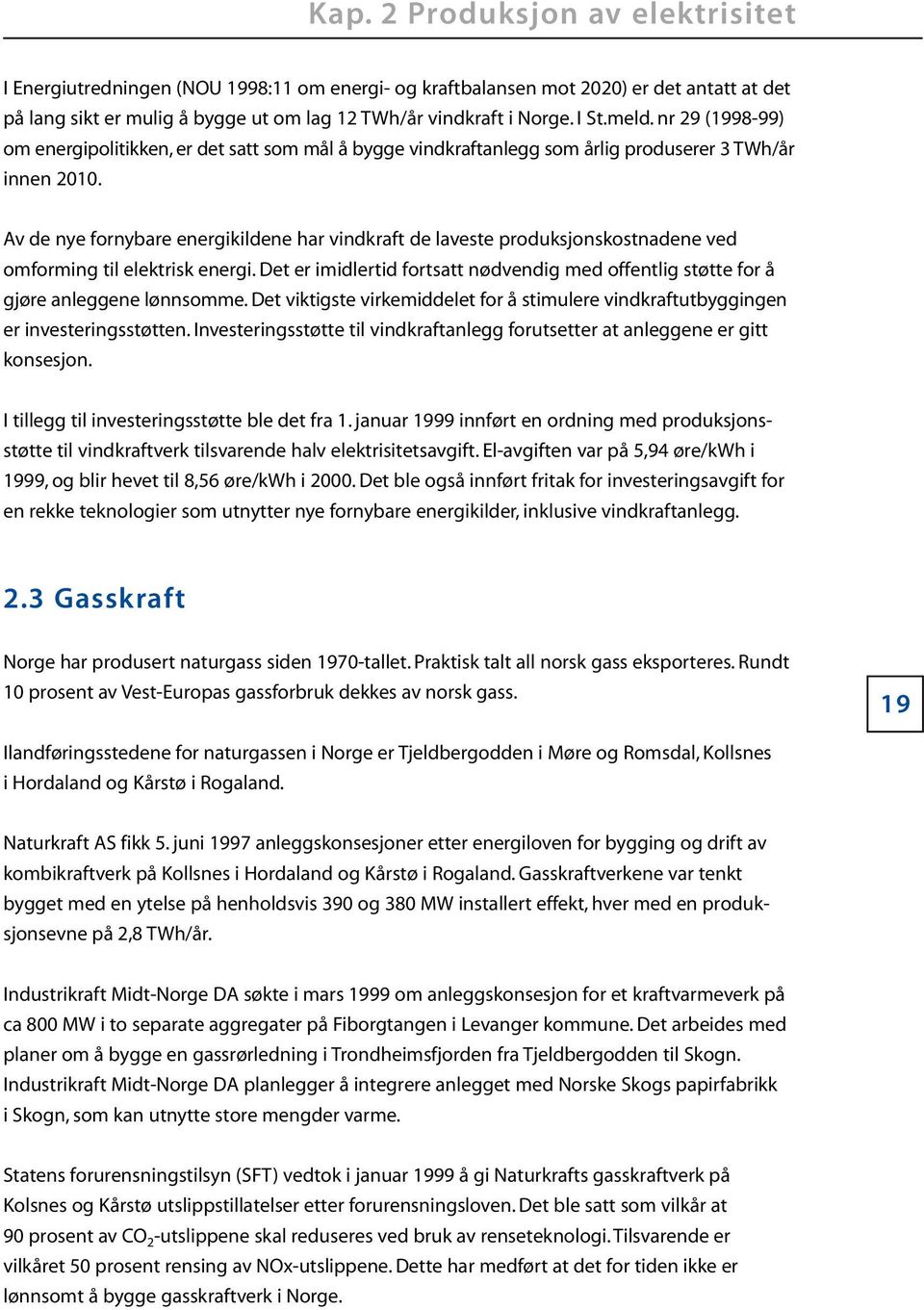 Av de nye fornybare energikildene har vindkraft de laveste produksjonskostnadene ved omforming til elektrisk energi.