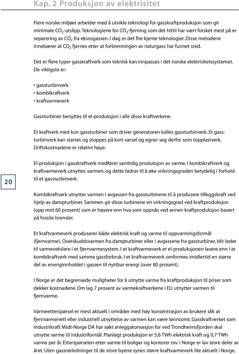 Disse metodene innebærer at CO 2 fjernes etter at forbrenningen av naturgass har funnet sted. Det er flere typer gasskraftverk som teknisk kan innpasses i det norske elektrisitetssystemet.