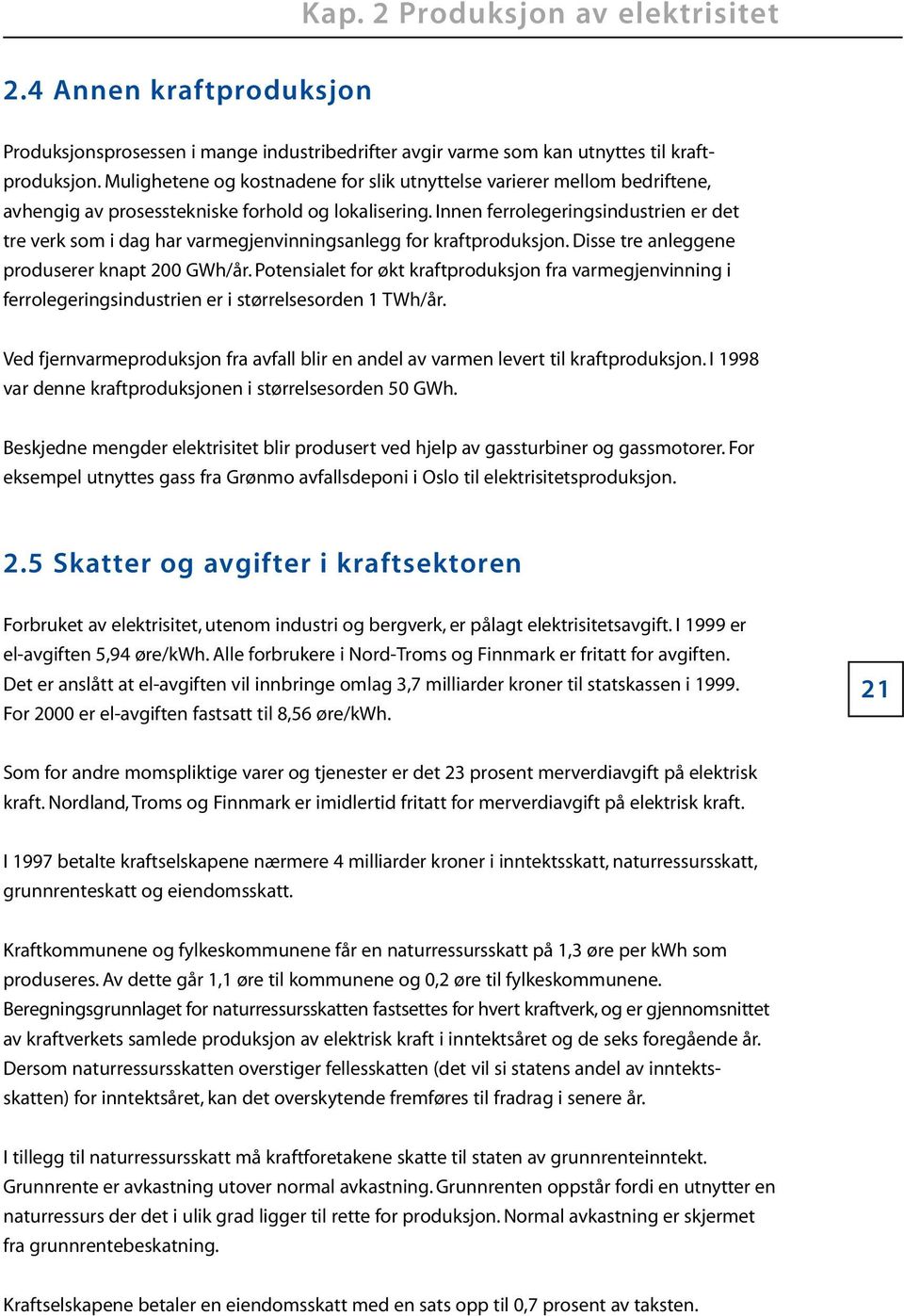 Innen ferrolegeringsindustrien er det tre verk som i dag har varmegjenvinningsanlegg for kraftproduksjon. Disse tre anleggene produserer knapt 200 GWh/år.