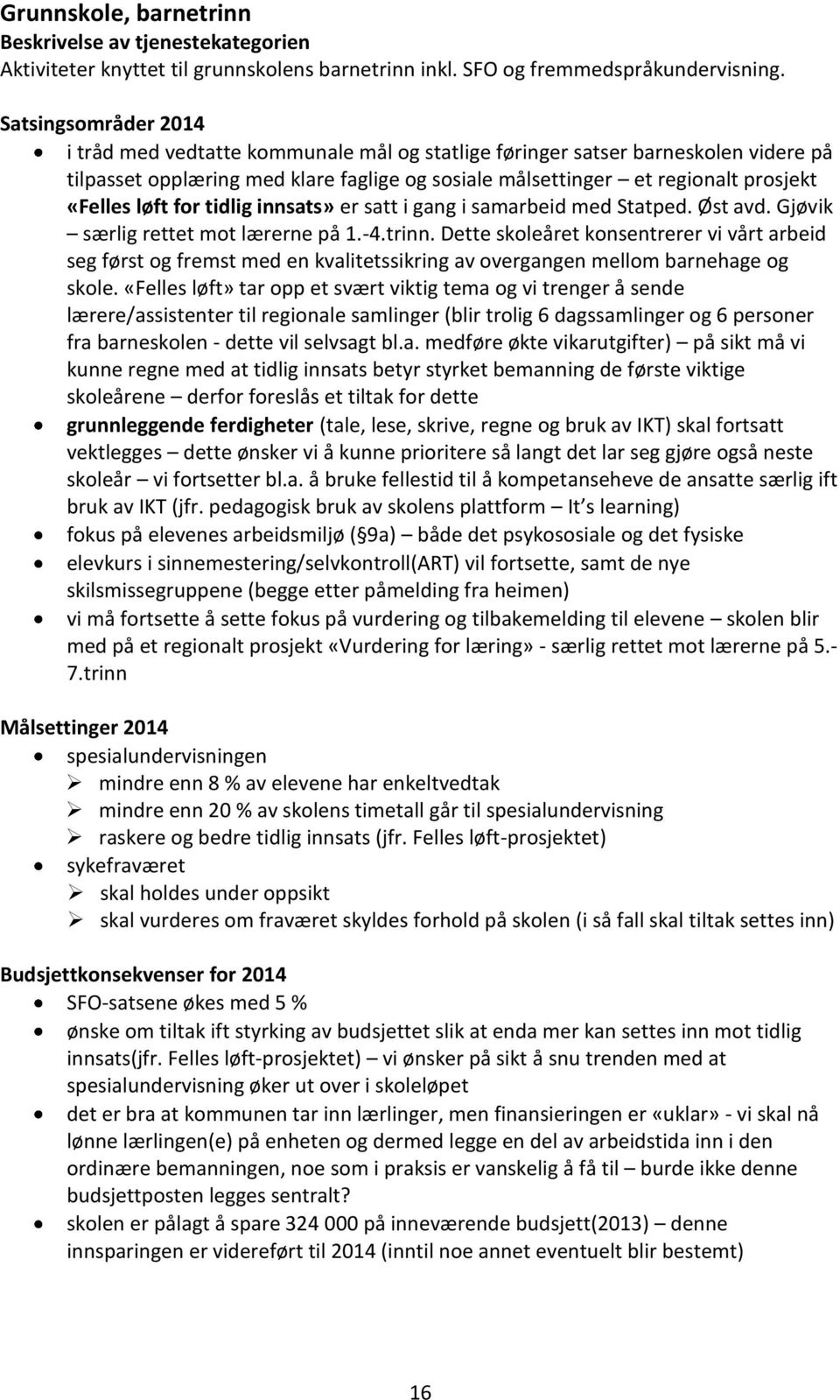 løft for tidlig innsats» er satt i gang i samarbeid med Statped. Øst avd. Gjøvik særlig rettet mot lærerne på 1.-4.trinn.