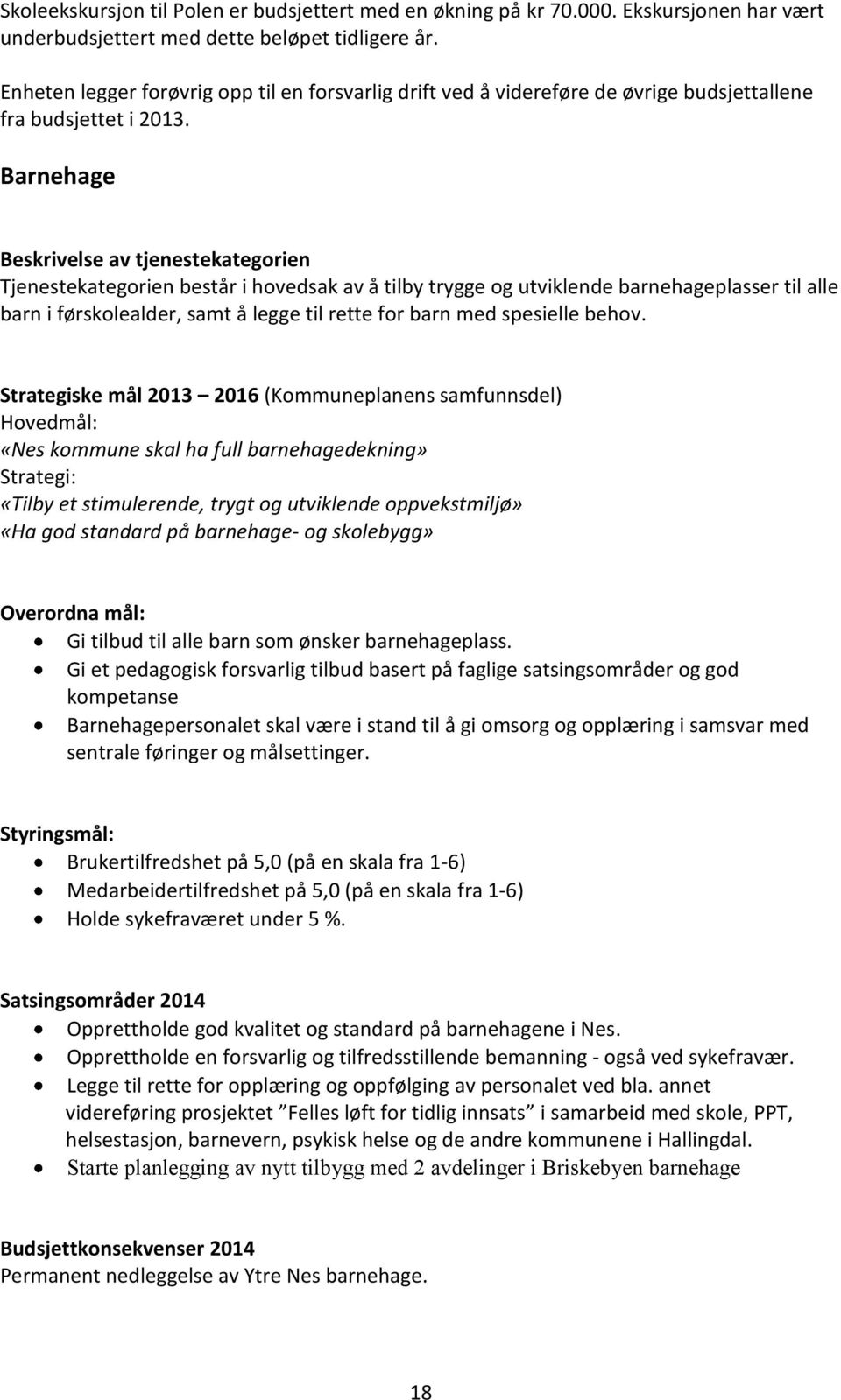 Barnehage Beskrivelse av tjenestekategorien Tjenestekategorien består i hovedsak av å tilby trygge og utviklende barnehageplasser til alle barn i førskolealder, samt å legge til rette for barn med