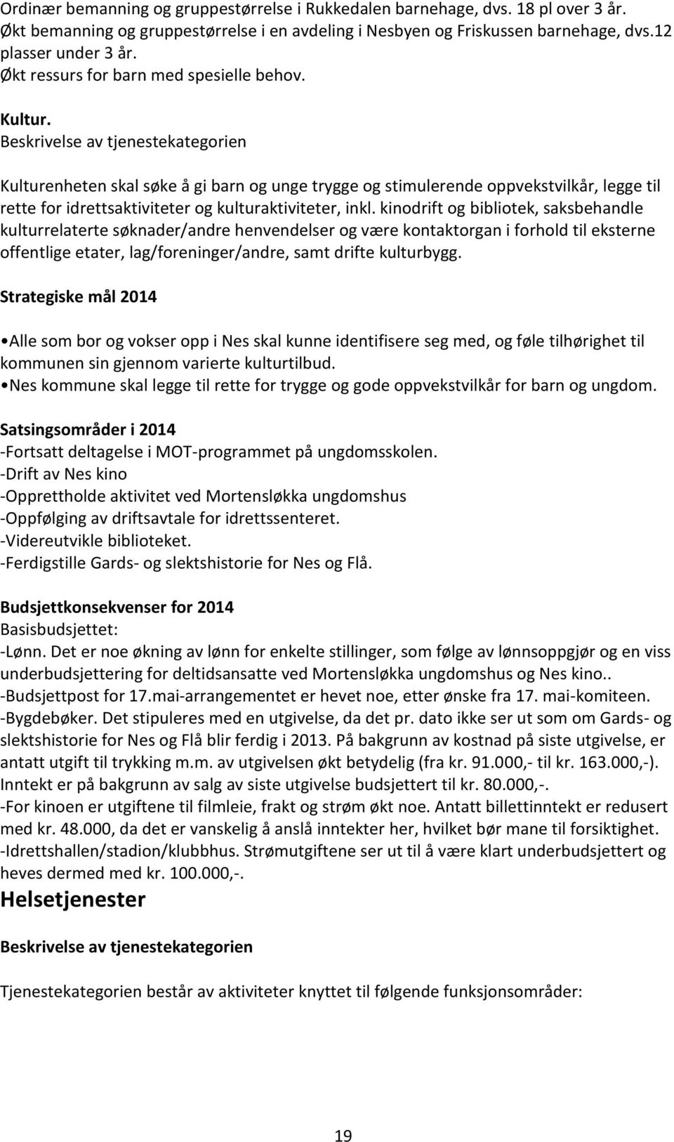 Beskrivelse av tjenestekategorien Kulturenheten skal søke å gi barn og unge trygge og stimulerende oppvekstvilkår, legge til rette for idrettsaktiviteter og kulturaktiviteter, inkl.