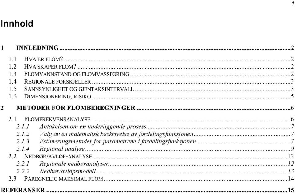 ..7 2.1.2 Valg av en matematisk beskrivelse av fordelingsfunksjonen...7 2.1.3 Estimeringsmetoder for parametrene i fordelingsfunksjonen...7 2.1.4 Regional analyse.