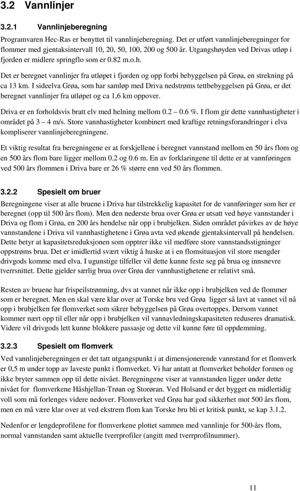 I sideelva Grøa, som har samløp med Driva nedstrøms tettbebyggelsen på Grøa, er det beregnet vannlinjer fra utløpet og ca 1,6 km oppover. Driva er en forholdsvis bratt elv med helning mellom 0.2 0.