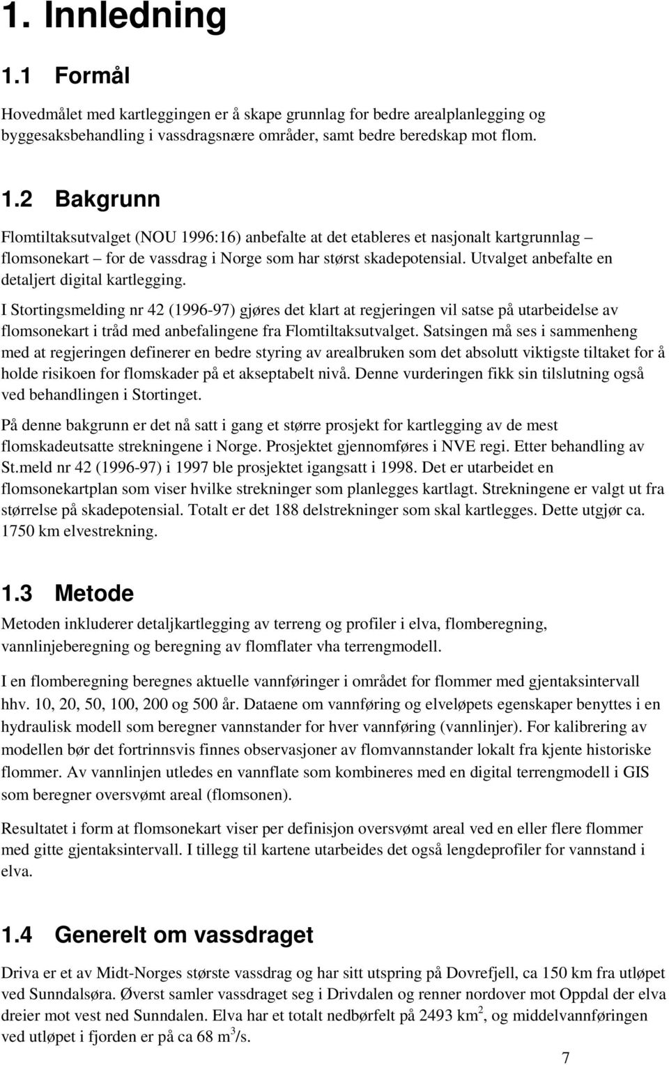 I Stortingsmelding nr 42 (1996-97) gjøres det klart at regjeringen vil satse på utarbeidelse av flomsonekart i tråd med anbefalingene fra Flomtiltaksutvalget.