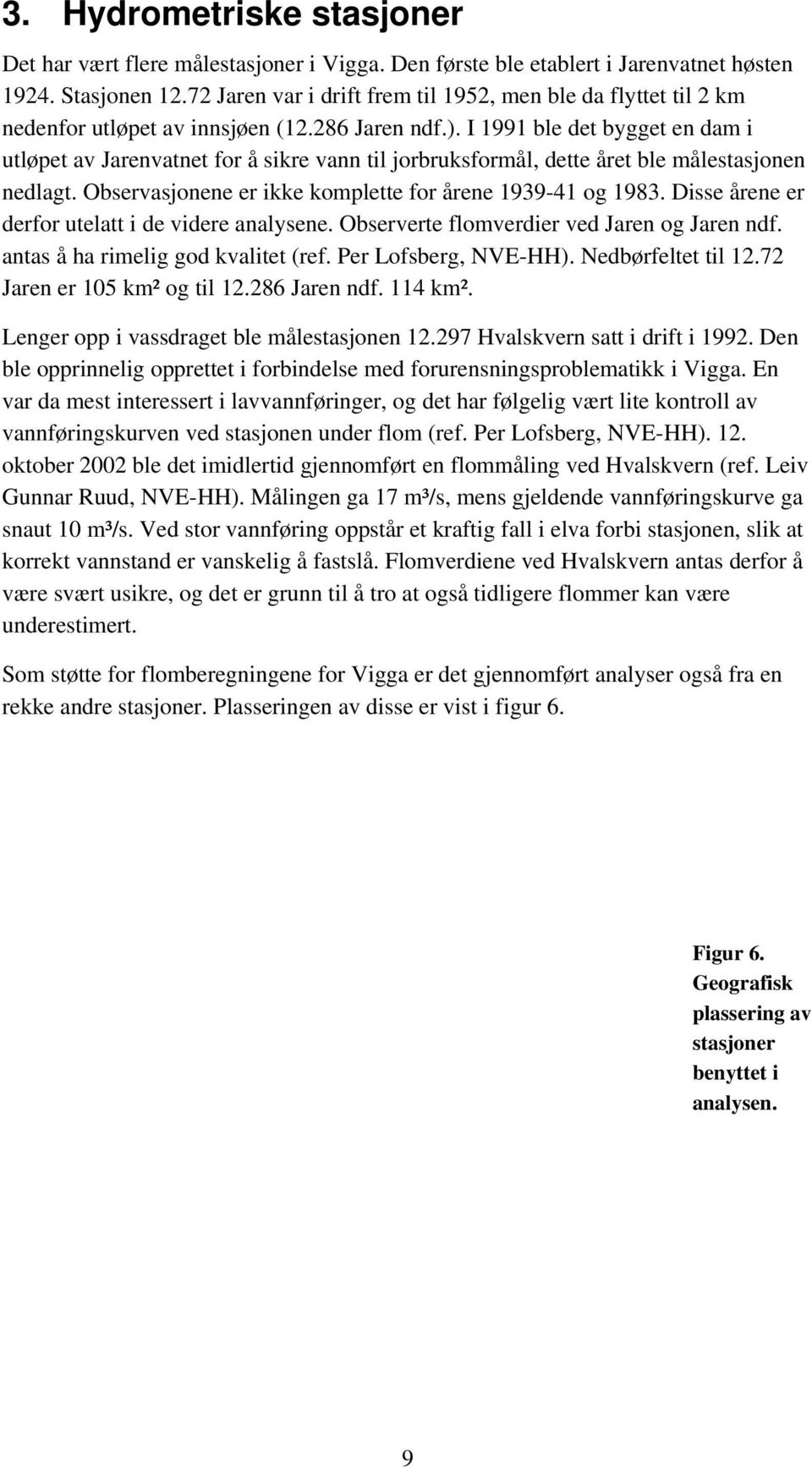 I 1991 ble det bygget en dam i utløpet av Jarenvatnet for å sikre vann til jorbruksformål, dette året ble målestasjonen nedlagt. Observasjonene er ikke komplette for årene 1939-41 og 1983.