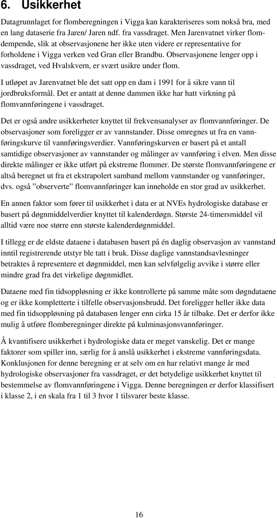 Observasjonene lenger opp i vassdraget, ved Hvalskvern, er svært usikre under flom. I utløpet av Jarenvatnet ble det satt opp en dam i 1991 for å sikre vann til jordbruksformål.