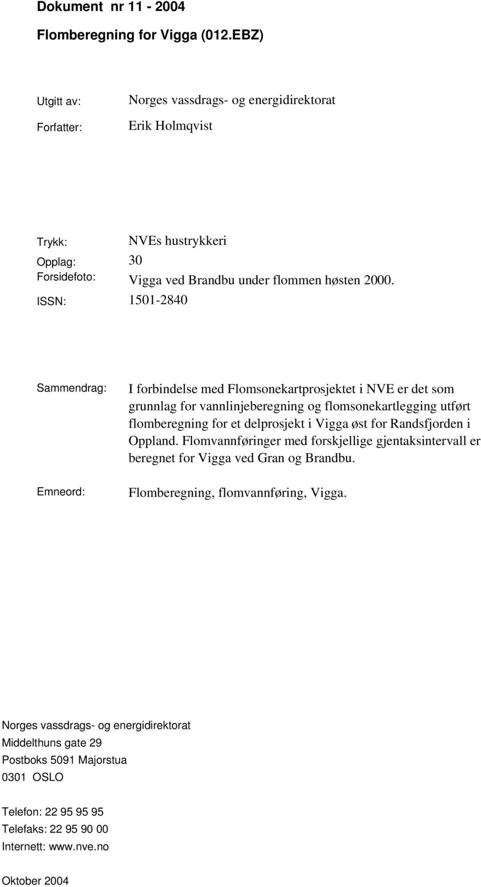 ISSN: 1501-2840 Sammendrag: I forbindelse med Flomsonekartprosjektet i NVE er det som grunnlag for vannlinjeberegning og flomsonekartlegging utført flomberegning for et delprosjekt i Vigga