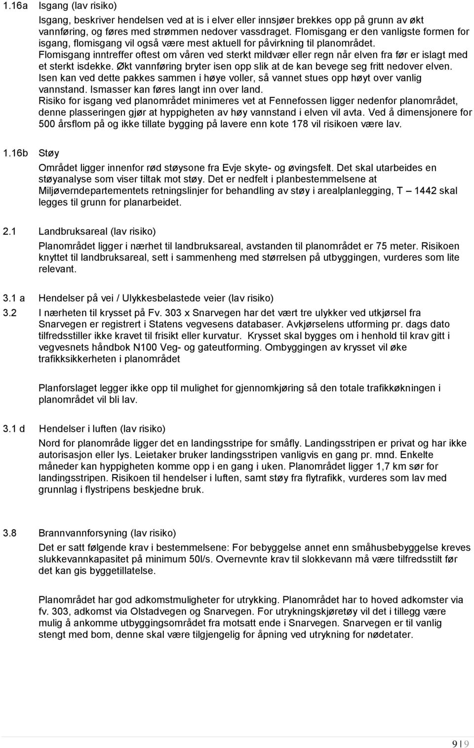 Flomisgang inntreffer oftest om våren ved sterkt mildvær eller regn når elven fra før er islagt med et sterkt isdekke. Økt vannføring bryter isen opp slik at de kan bevege seg fritt nedover elven.