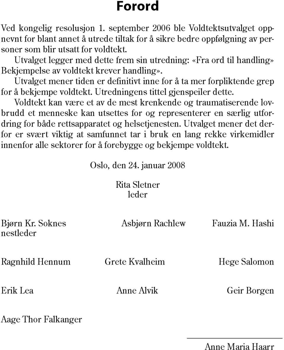 Utvalget mener tiden er definitivt inne for å ta mer forpliktende grep for å bekjempe voldtekt. Utredningens tittel gjenspeiler dette.