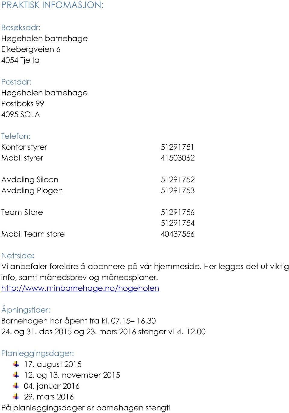 hjemmeside. Her legges det ut viktig info, samt månedsbrev og månedsplaner. http://www.minbarnehage.no/hogeholen Åpningstider: Barnehagen har åpent fra kl. 07.15 16.30 24.