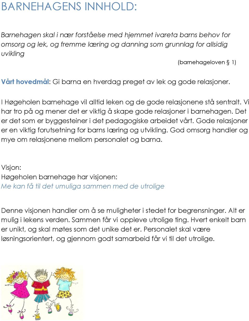 Vi har tro på og mener det er viktig å skape gode relasjoner i barnehagen. Det er det som er byggesteiner i det pedagogiske arbeidet vårt.