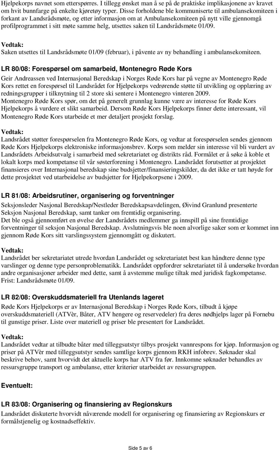 utsettes saken til Landsrådsmøte 01/09. Saken utsettes til Landsrådsmøte 01/09 (februar), i påvente av ny behandling i ambulansekomiteen.