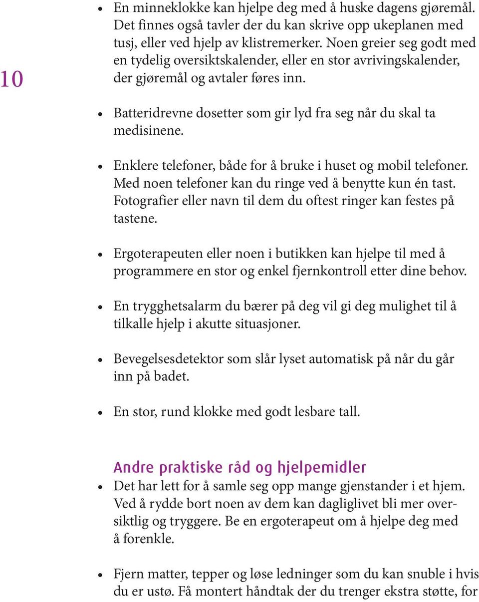 Enklere telefoner, både for å bruke i huset og mobil telefoner. Med noen telefoner kan du ringe ved å benytte kun én tast. Fotografier eller navn til dem du oftest ringer kan festes på tastene.