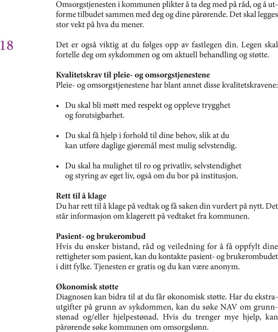 Kvalitetskrav til pleie- og omsorgstjenestene Pleie- og omsorgstjenestene har blant annet disse kvalitetskravene: Du skal bli møtt med respekt og oppleve trygghet og forutsigbarhet.