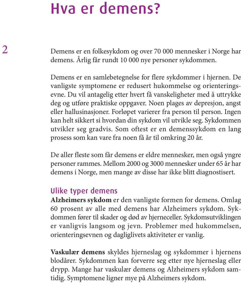 Noen plages av depresjon, angst eller hallusinasjoner. Forløpet varierer fra person til person. Ingen kan helt sikkert si hvordan din sykdom vil utvikle seg. Sykdommen utvikler seg gradvis.