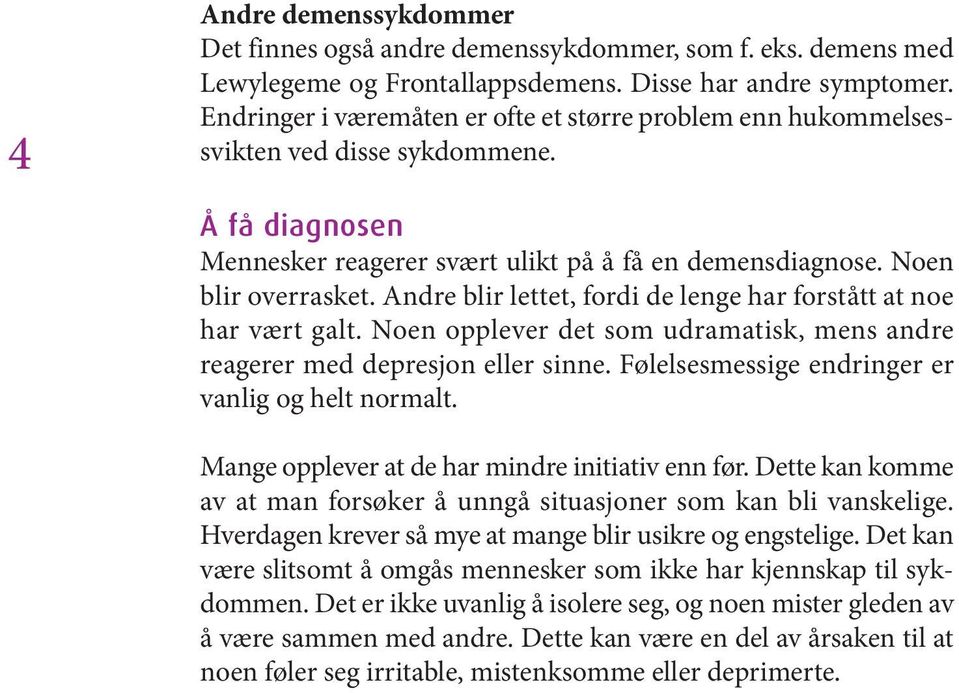 Andre blir lettet, fordi de lenge har forstått at noe har vært galt. Noen opplever det som udramatisk, mens andre reagerer med depresjon eller sinne.