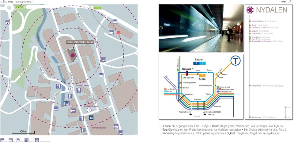 Smestad - 11 min (buss) Oslo S - 12 min (t-bane) Rommen Grünerløkka og rynseng - 13 min (buss) Romsås Grorud mmerud Maridalsveien Nydalen ruks vei Nydalen ruks vei Nydalsveien Gullhaug Torg T 1