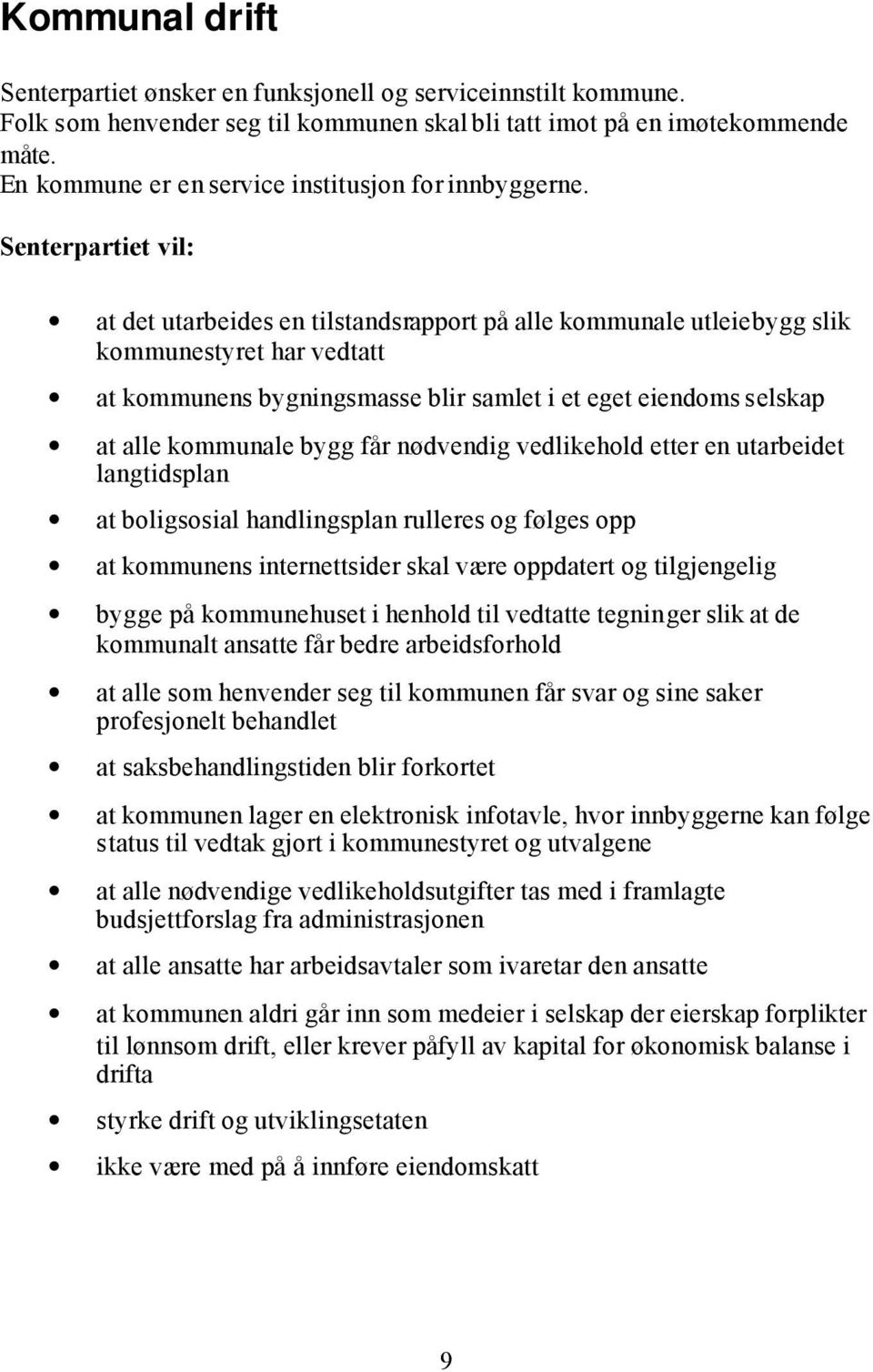 at det utarbeides en tilstandsrapport på alle kommunale utleiebygg slik kommunestyret har vedtatt at kommunens bygningsmasse blir samlet i et eget eiendoms selskap at alle kommunale bygg får