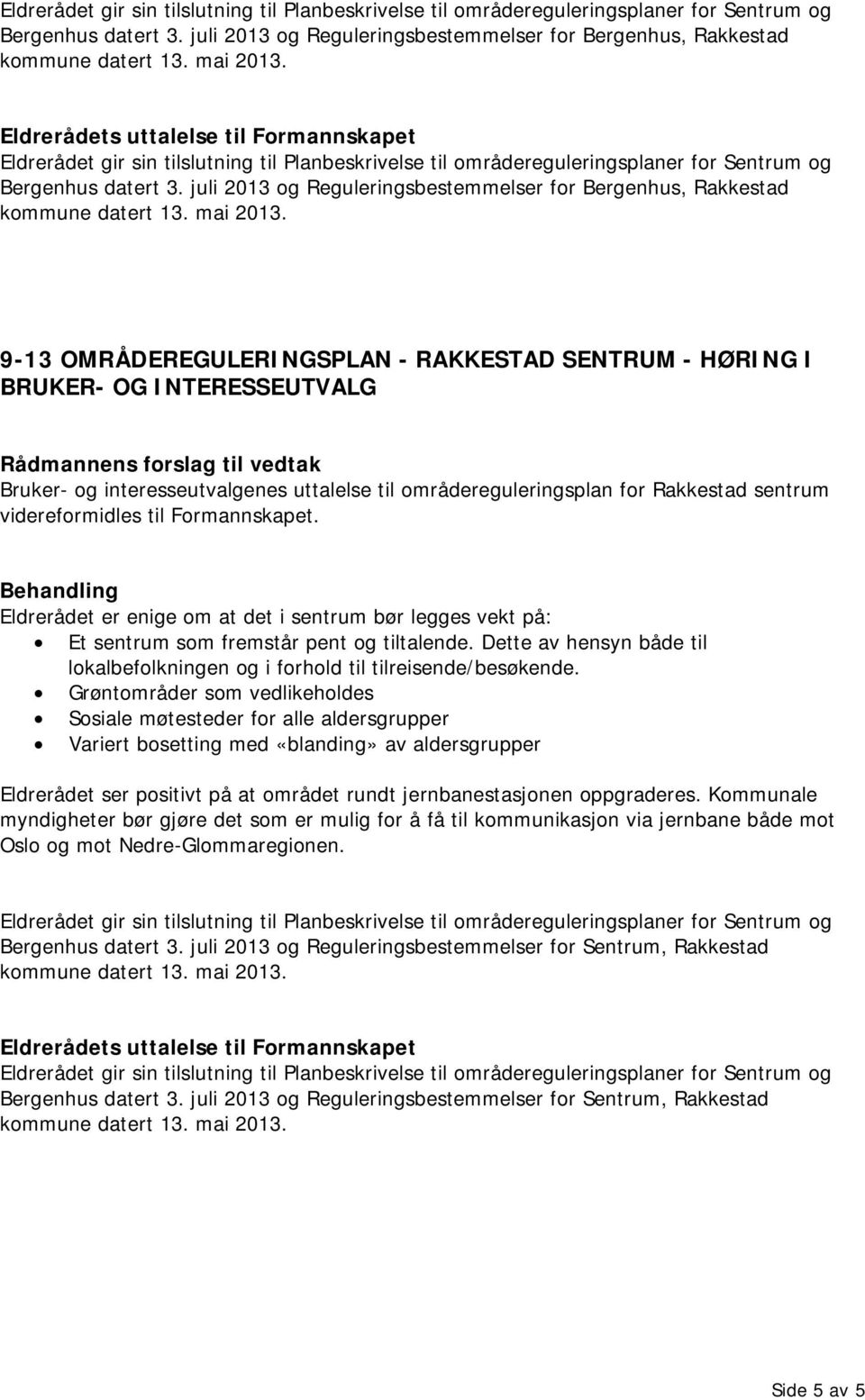 områdereguleringsplan for Rakkestad sentrum videreformidles til Formannskapet. Eldrerådet er enige om at det i sentrum bør legges vekt på: Et sentrum som fremstår pent og tiltalende.