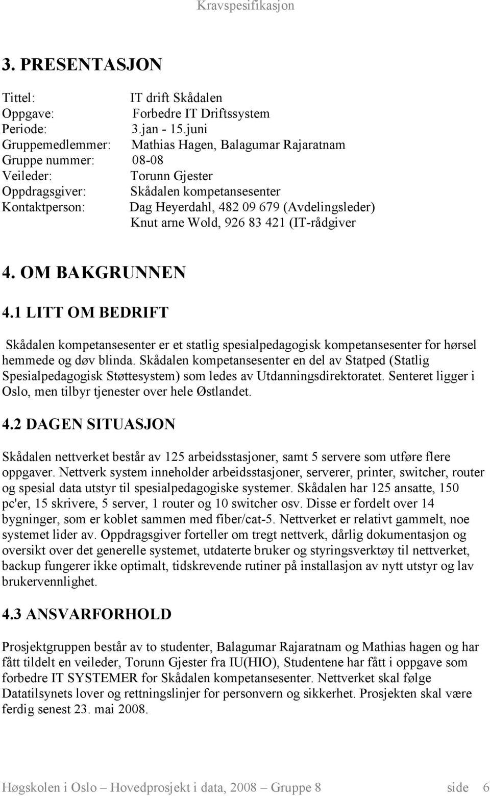 (Avdelingsleder) Knut arne Wold, 926 83 421 (IT-rådgiver 4. OM BAKGRUNNEN 4.