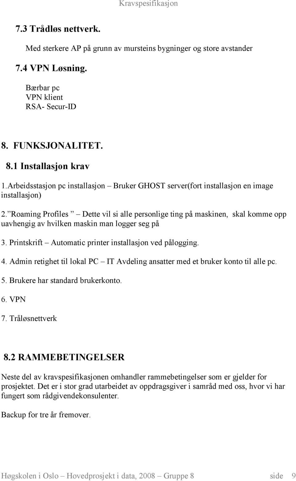 Roaming Profiles Dette vil si alle personlige ting på maskinen, skal komme opp uavhengig av hvilken maskin man logger seg på 3. Printskrift Automatic printer installasjon ved pålogging. 4.