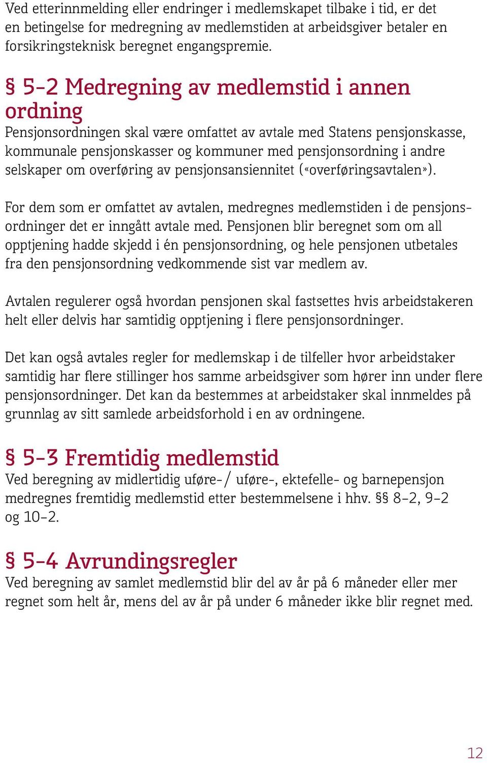 overføring av pensjonsansiennitet («overføringsavtalen»). For dem som er omfattet av avtalen, medregnes medlemstiden i de pensjonsordninger det er inngått avtale med.