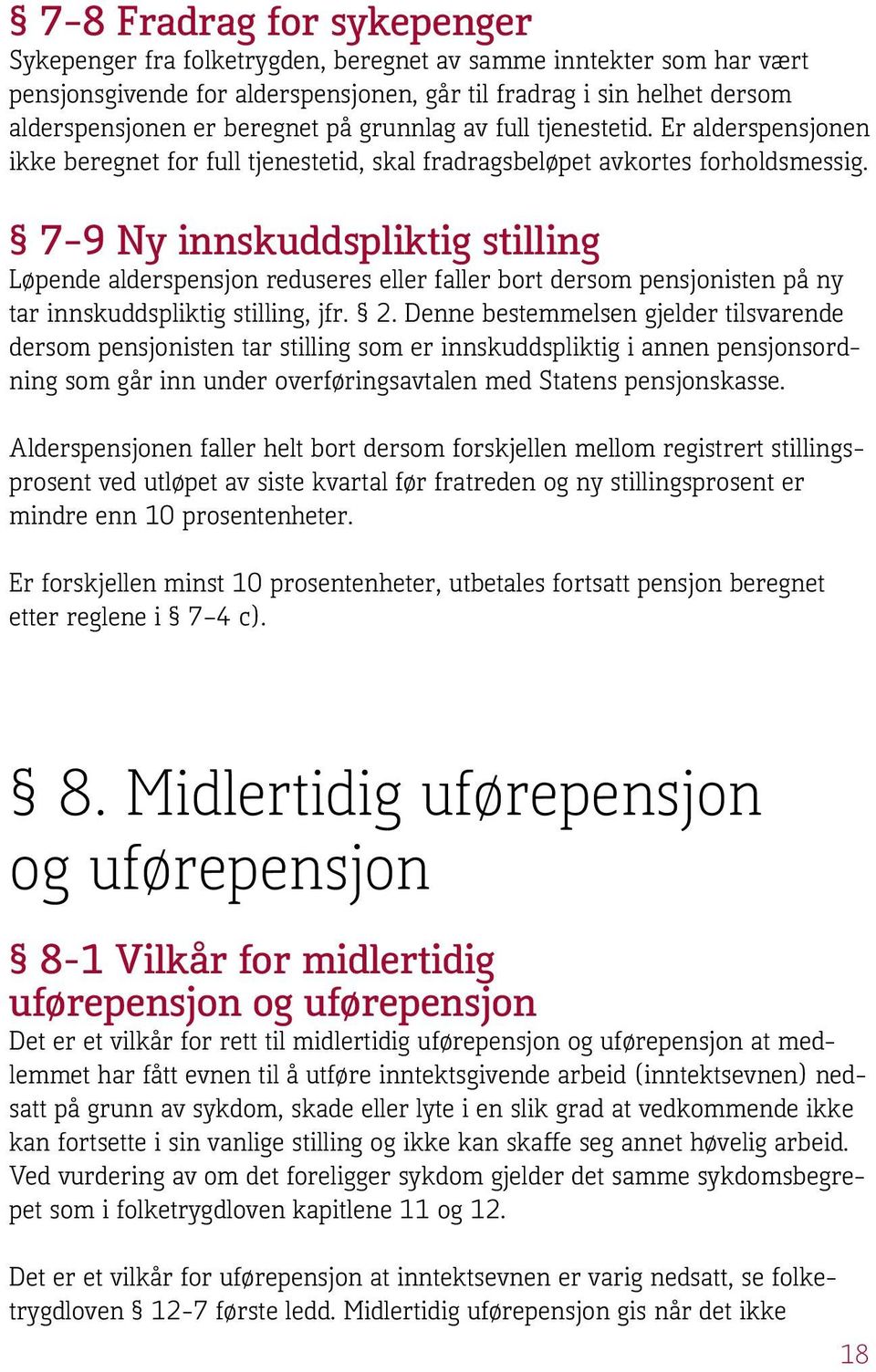 7 9 Ny innskuddspliktig stilling Løpende alderspensjon reduseres eller faller bort dersom pensjonisten på ny tar innskuddspliktig stilling, jfr. 2.