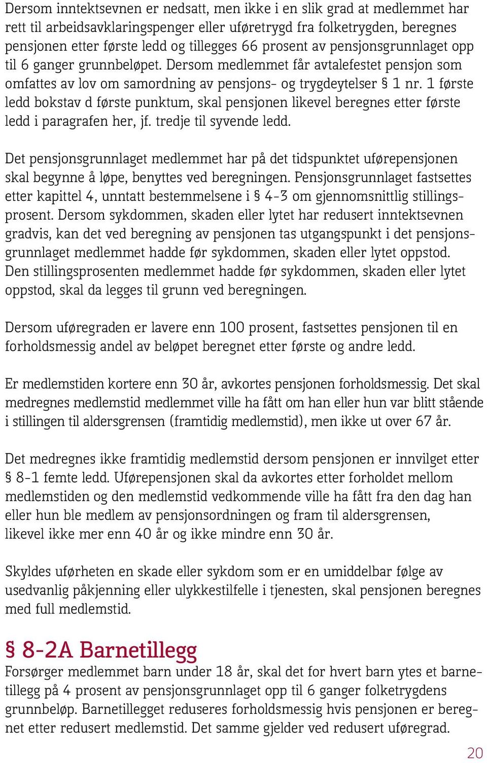 1 første ledd bokstav d første punktum, skal pensjonen likevel beregnes etter første ledd i paragrafen her, jf. tredje til syvende ledd.