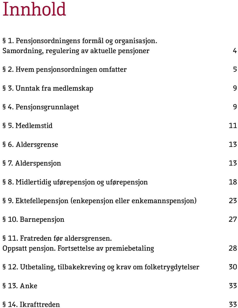 Alderspensjon 13 8. Midlertidig uførepensjon og uførepensjon 18 9. Ektefellepensjon (enkepensjon eller enkemannspensjon) 23 10.