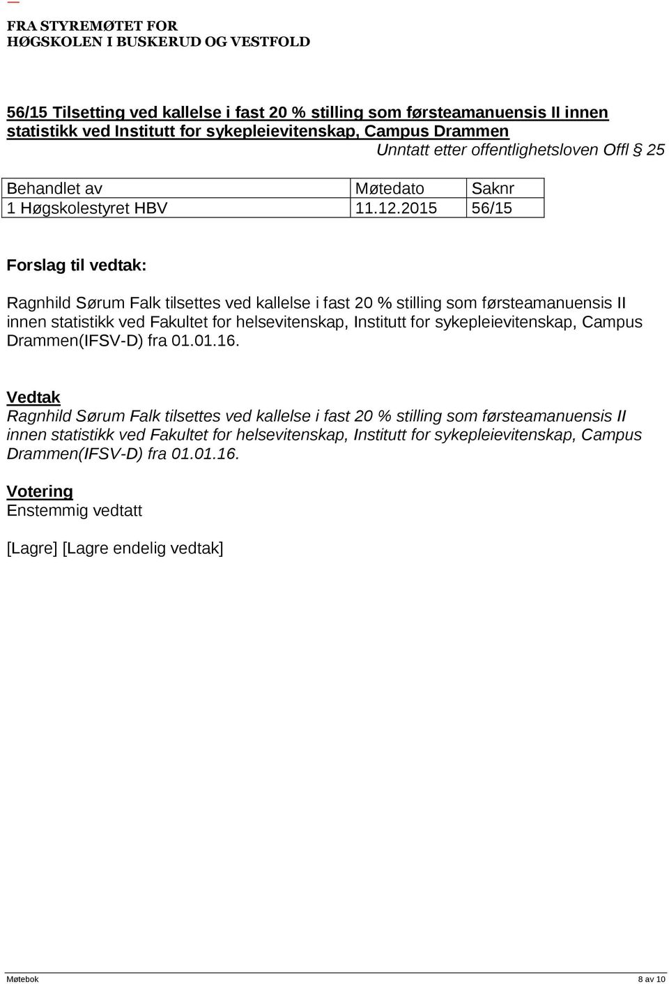 2015 56/15 Forslag til vedtak: Ragnhild Sørum Falk tilsettes ved kallelse i fast 20 % stilling som førsteamanuensis II innen statistikk ved Fakultet for helsevitenskap,