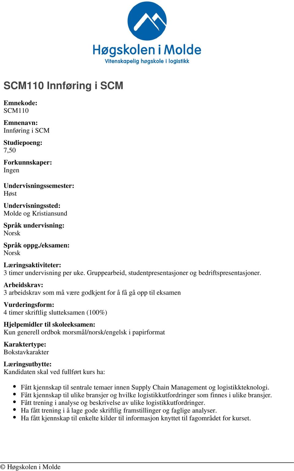 Arbeidskrav: 3 arbeidskrav som må være godkjent for å få gå opp til eksamen Vurderingsform: 4 timer skriftlig slutteksamen (100%) Hjelpemidler til skoleeksamen: Kun generell ordbok