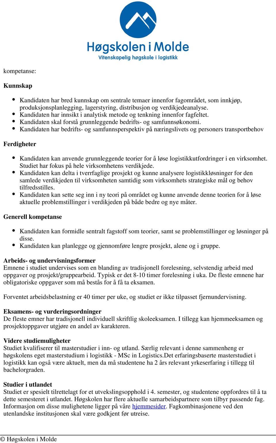 Kandidaten har bedrifts- og samfunnsperspektiv på næringslivets og personers transportbehov Ferdigheter Kandidaten kan anvende grunnleggende teorier for å løse logistikkutfordringer i en virksomhet.