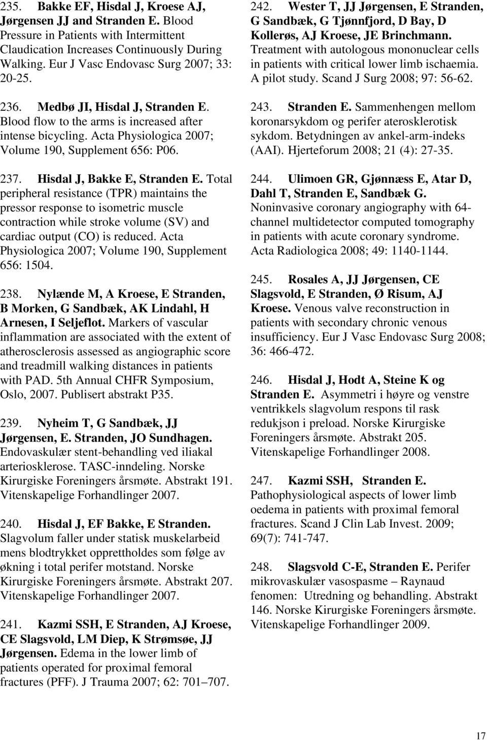 237. Hisdal J, Bakke E, Stranden E. Total peripheral resistance (TPR) maintains the pressor response to isometric muscle contraction while stroke volume (SV) and cardiac output (CO) is reduced.