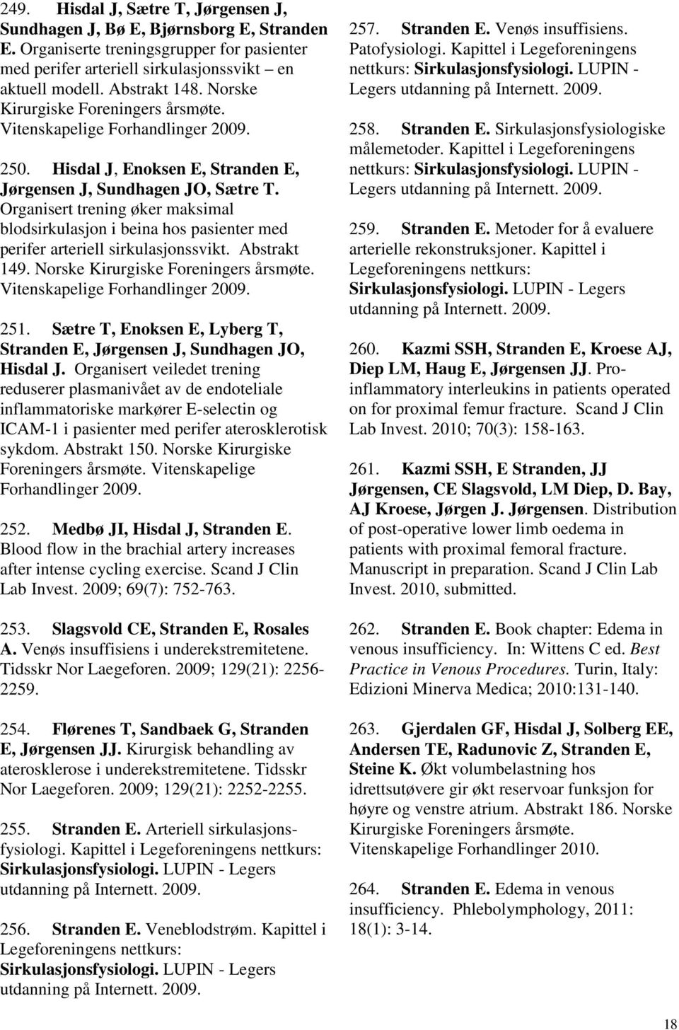 Organisert trening øker maksimal blodsirkulasjon i beina hos pasienter med perifer arteriell sirkulasjonssvikt. Abstrakt 149. Vitenskapelige Forhandlinger 2009. 251.