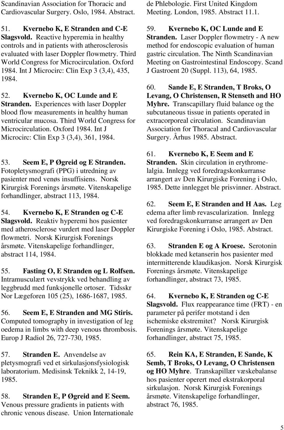 Int J Microcirc: Clin Exp 3 (3,4), 435, 1984. 52. Kvernebo K, OC Lunde and E Stranden. Experiences with laser Doppler blood flow measurements in healthy human ventricular mucosa.