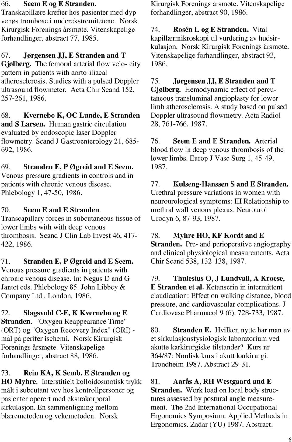 Acta Chir Scand 152, 257-261, 1986. 68. Kvernebo K, OC Lunde, E Stranden and S Larsen. Human gastric circulation evaluated by endoscopic laser Doppler flowmetry.