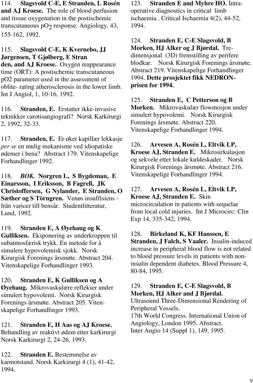 Oxygen reappearance time (ORT): A postischemic transcutaneous po2 parameter used in the assessment of oblite- rating atherosclerosis in the lower limb. Int J Angiol, 1, 10-16, 1992. 116. Stranden, E.