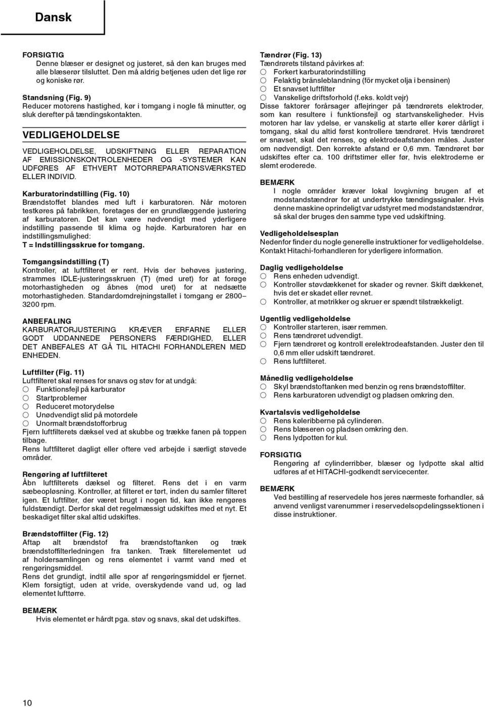 VEDLIGEHOLDELSE VEDLIGEHOLDELSE, UDSKIFTNING ELLER REPARATION AF EMISSIONSKONTROLENHEDER OG -SYSTEMER KAN UDFØRES AF ETHVERT MOTORREPARATIONSVÆRKSTED ELLER INDIVID. Karburatorindstilling (Fig.