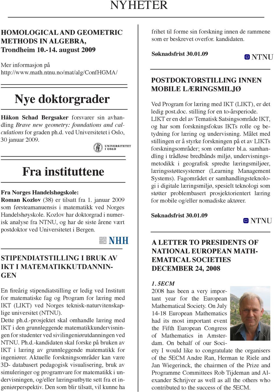 Fra instituttene Fra Norges Handelshøgskole: Roman Kozlov (38) er tilsatt fra 1. januar 2009 som førsteamanuensis i matematikk ved Norges Handelshøyskole.